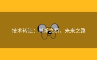 技术转让：创新之桥，未来之路