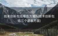 技术创新包括哪些方面? (技术创新包括三个基本方面)