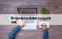 tu5jp4是什么发动机,tu5gp4发动机