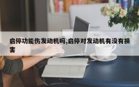 启停功能伤发动机吗,启停对发动机有没有损害