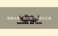 探索未来：虚拟展厅的奇幻之旅