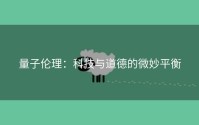 量子伦理：科技与道德的微妙平衡
