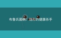 布鲁氏菌病：隐形的健康杀手