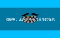 脑梗塞：无声的杀手与生命的赛跑