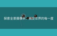 探索全景摄像头：捕捉世界的每一度