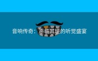 音响传奇：声临其境的听觉盛宴