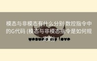 模态与非模态有什么分别 数控指令中的G代码 (模态与非模态指令是如何规定的)