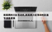 新英朗的三缸发动机,新英朗三缸发动机缸盖节温器更换