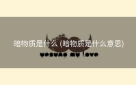 暗物质是什么 (暗物质是什么意思)