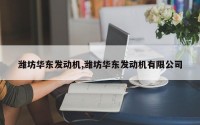 潍坊华东发动机,潍坊华东发动机有限公司