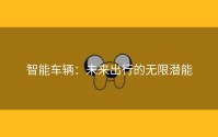 智能车辆：未来出行的无限潜能