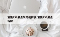 宝骏730底盘发动机护板,宝骏730底盘拆解