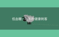 低血糖：隐形的健康刺客