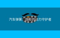汽车弹簧：隐形的动力守护者
