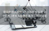 常见的原因是什么? 过拟合 什么是 如何判断 (老年人脑梗死最常见的原因是)