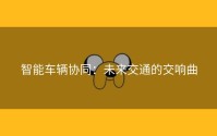 智能车辆协同：未来交通的交响曲