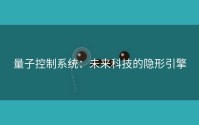 量子控制系统：未来科技的隐形引擎