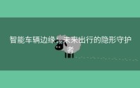 智能车辆边缘：未来出行的隐形守护者