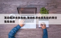 发动机涉水损失险,发动机涉水损失险的责任免除条款