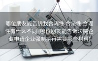 哪位朋友能告诉我合规性 合法性 合理性有什么不同 (哪位朋友能告诉法院企业申请企业强制执行需要哪些材料)