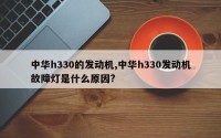 中华h330的发动机,中华h330发动机故障灯是什么原因?