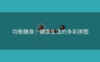 均衡膳食：健康生活的多彩拼图