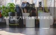 未来之轮：汽车行业展览展示新纪元