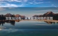 加氢站分布：未来能源网络的蓝图