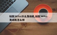 标致307cc什么发动机,标致307cc发动机怎么样