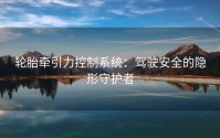 轮胎牵引力控制系统：驾驶安全的隐形守护者