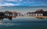 汽车认证：安全与品质的双重保障