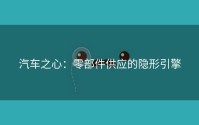 汽车之心：零部件供应的隐形引擎