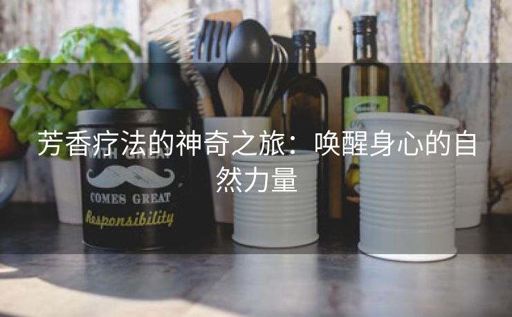 芳香疗法的神奇之旅：唤醒身心的自然力量