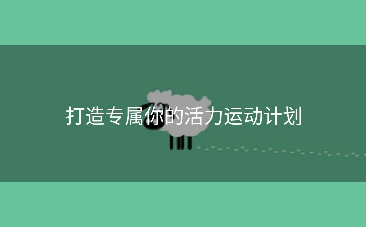 打造专属你的活力运动计划