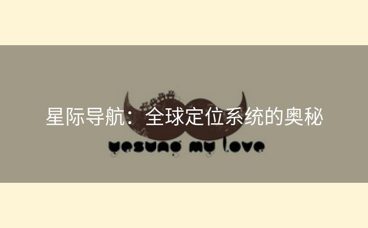 星际导航：全球定位系统的奥秘