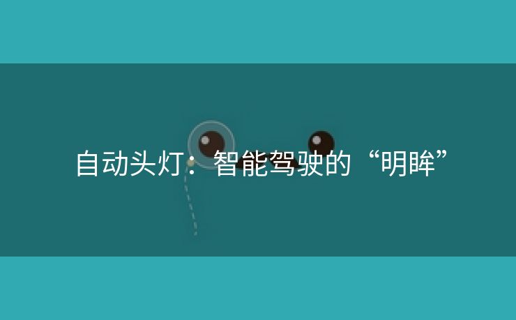 自动头灯：智能驾驶的“明眸”