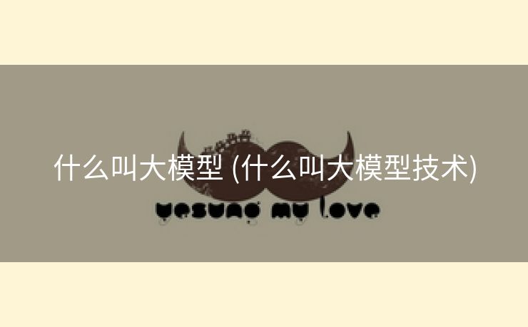 什么叫大模型 (什么叫大模型技术)
