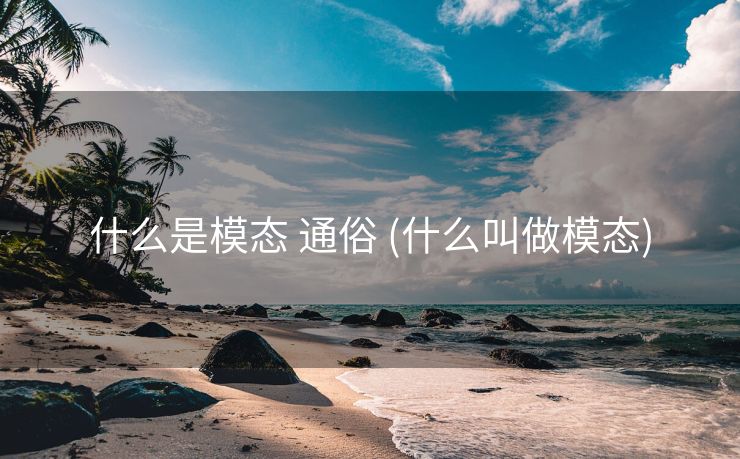 什么是模态 通俗 (什么叫做模态)