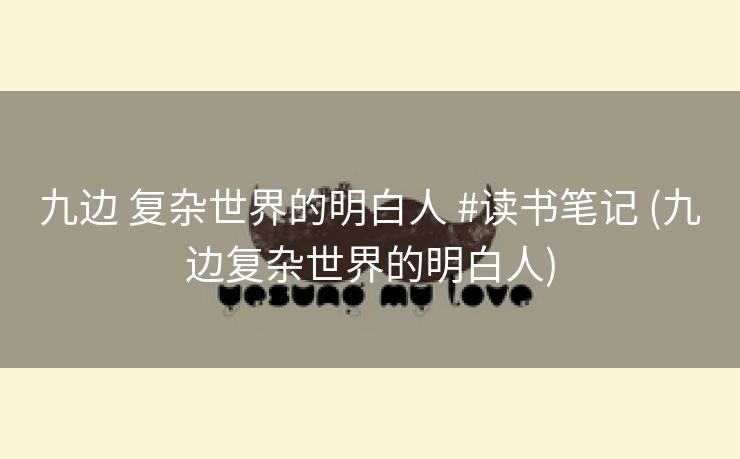 九边 复杂世界的明白人 #读书笔记 (九边复杂世界的明白人)
