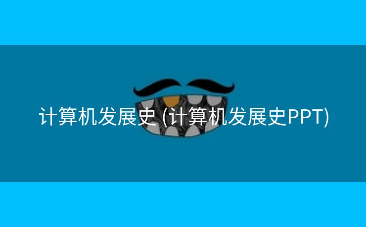 计算机发展史 (计算机发展史PPT)