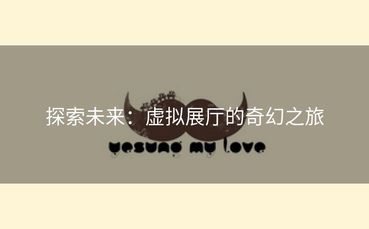 探索未来：虚拟展厅的奇幻之旅