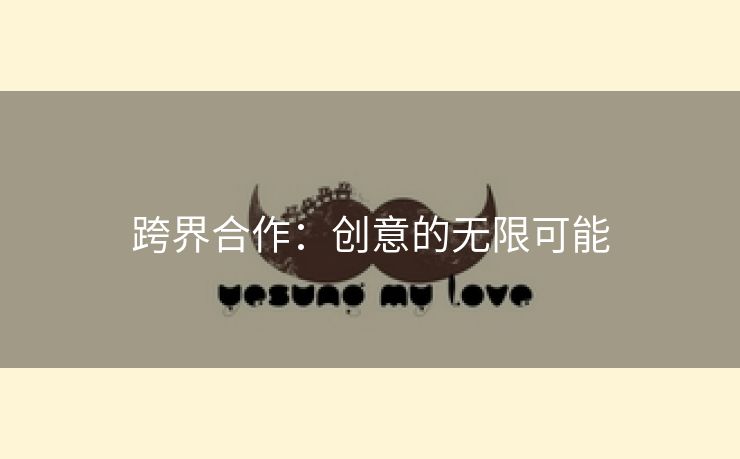 跨界合作：创意的无限可能