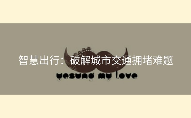 智慧出行：破解城市交通拥堵难题