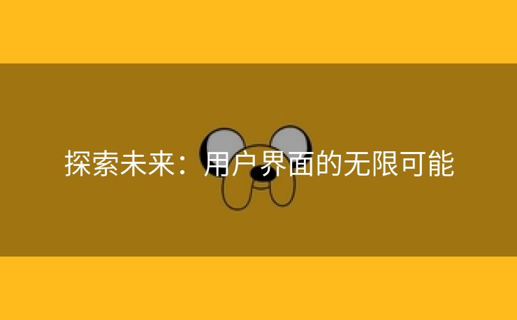 探索未来：用户界面的无限可能