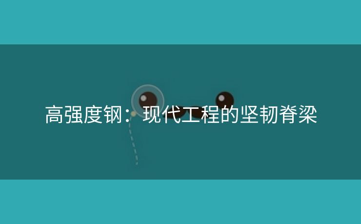 高强度钢：现代工程的坚韧脊梁