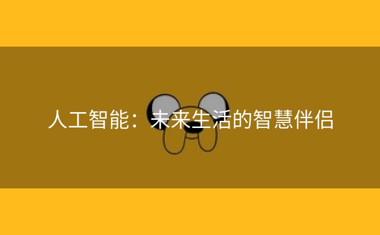 人工智能：未来生活的智慧伴侣