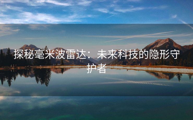 探秘毫米波雷达：未来科技的隐形守护者