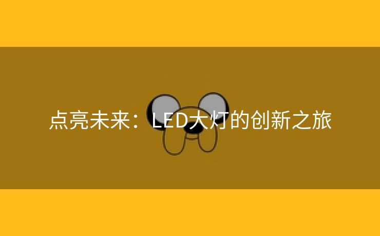点亮未来：LED大灯的创新之旅