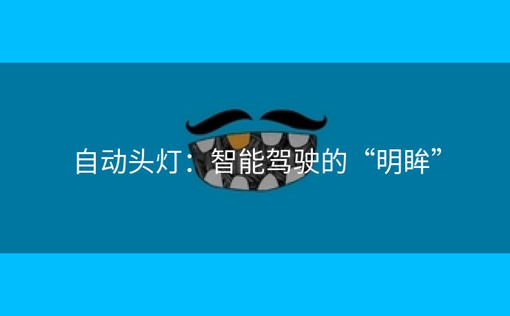 自动头灯：智能驾驶的“明眸”