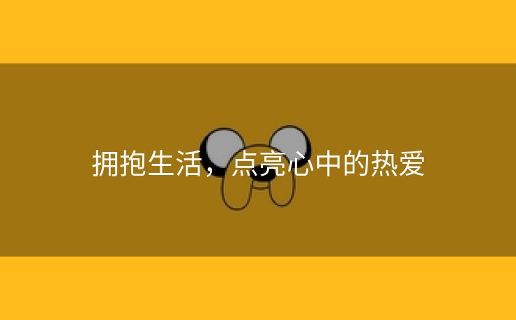 拥抱生活，点亮心中的热爱